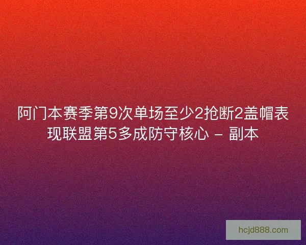 阿门本赛季第9次单场至少2抢断2盖帽表现联盟第5多成防守核心 - 副本
