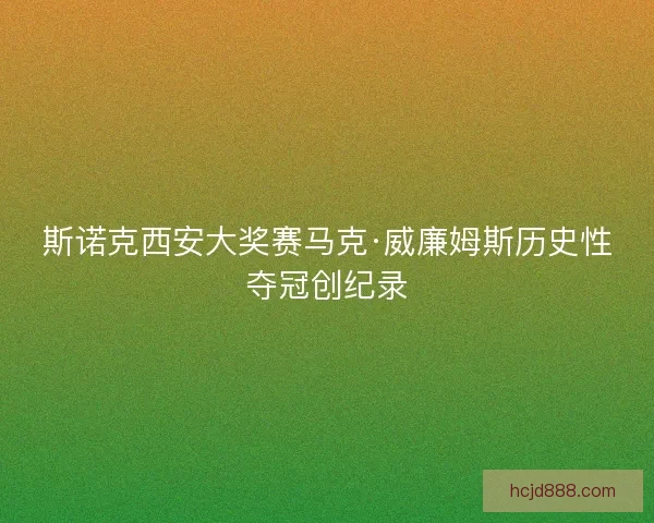 斯诺克西安大奖赛马克·威廉姆斯历史性夺冠创纪录 斯诺克西安大奖赛马克·威廉姆斯历史性夺冠创纪录