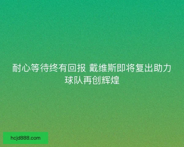 耐心等待终有回报 戴维斯即将复出助力球队再创辉煌